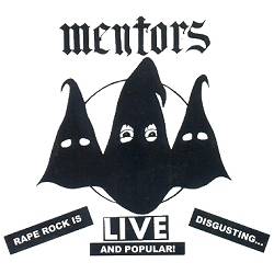 The Mentors : Live Rape Rock Is Disgusting...and Popular!